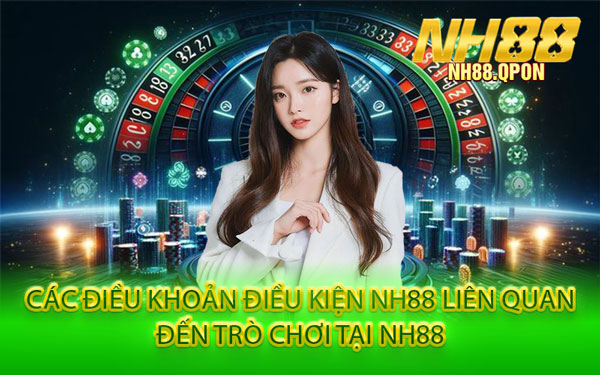 Các Điều Khoản Điều Kiện NH88 Liên Quan Đến Trò Chơi Tại NH88
