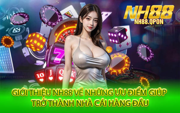 Giới Thiệu NH88 Về Những Ưu Điểm Giúp Trở Thành Nhà Cái Hàng Đầu