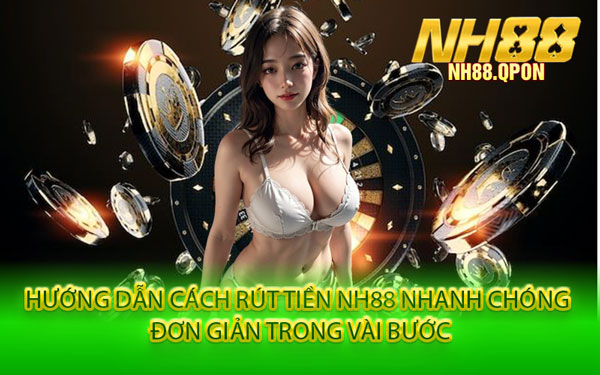 Hướng Dẫn Cách Rút Tiền NH88 Nhanh Chóng – Đơn Giản Trong Vài Bước