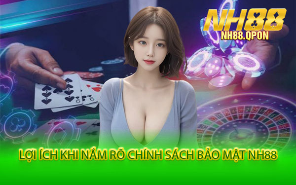 Lợi Ích Khi Nắm Rõ Chính Sách Bảo Mật NH88