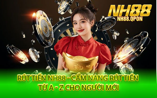 Rút Tiền NH88 - Cẩm Nang Rút Tiền Từ A - Z Cho Người Mới