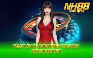 Tải App NH88 - Đồng Hành Cùng Bạn Mọi Lúc Mọi Nơi