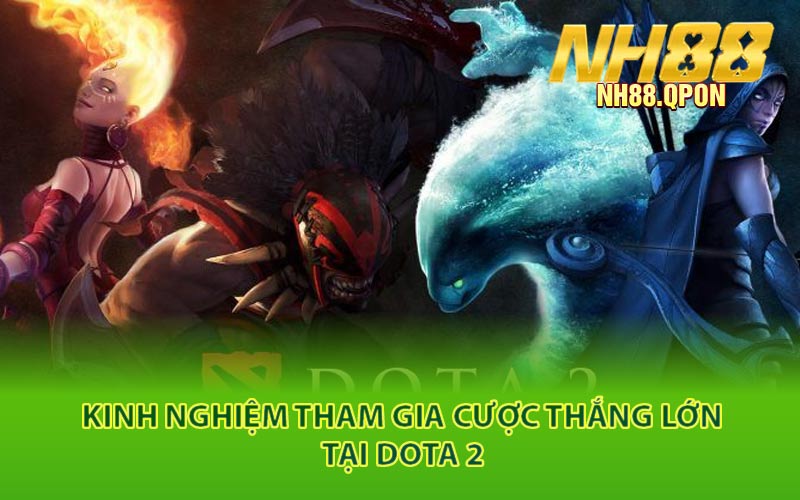 Kinh Nghiệm Tham Gia Cược Thắng Lớn Tại DOTA 2