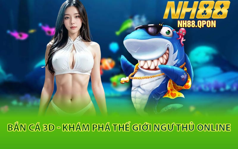 Bắn Cá 3D - Khám Phá Thế Giới Ngư Thủ Online